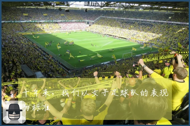 十年来，我们以女子足球队的表现为标准