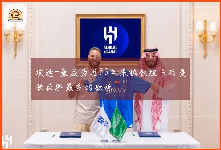 埃迪-豪成为近53年来执教纽卡对曼联获胜最多的教练