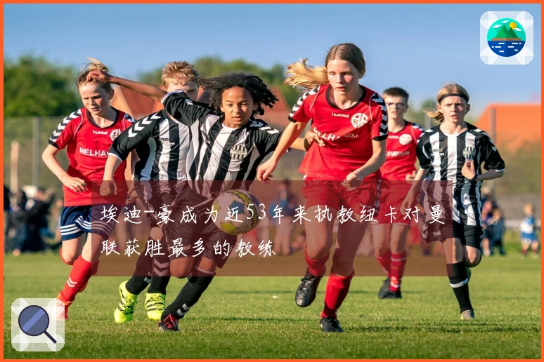 埃迪-豪成为近53年来执教纽卡对曼联获胜最多的教练