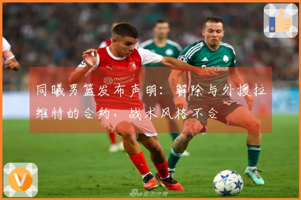 同曦男篮发布声明：解除与外援拉维特的合约，战术风格不合